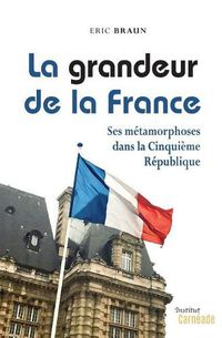 Cover image for La Grandeur de la France: Ses m tamorphoses dans la Cinqui me R publique