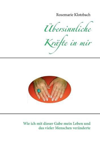 Cover image for UEbersinnliche Krafte in mir: Wie ich mit dieser Gabe mein Leben und das vieler Menschen veranderte