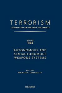 Cover image for TERRORISM: COMMENTARY ON SECURITY DOCUMENTS VOLUME 144: Autonomous and Semiautonomous Weapons Systems