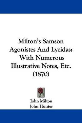 Cover image for Milton's Samson Agonistes And Lycidas: With Numerous Illustrative Notes, Etc. (1870)