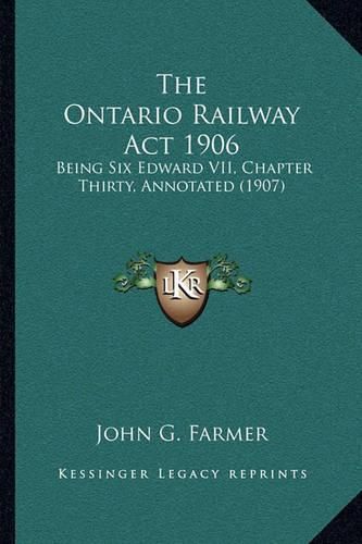 Cover image for The Ontario Railway ACT 1906: Being Six Edward VII, Chapter Thirty, Annotated (1907)