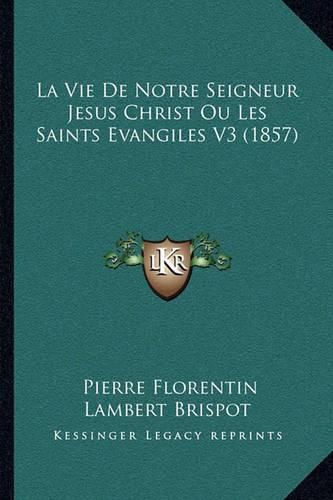 La Vie de Notre Seigneur Jesus Christ Ou Les Saints Evangiles V3 (1857)