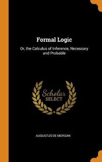 Cover image for Formal Logic: Or, the Calculus of Inference, Necessary and Probable