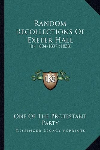 Cover image for Random Recollections of Exeter Hall: In 1834-1837 (1838)