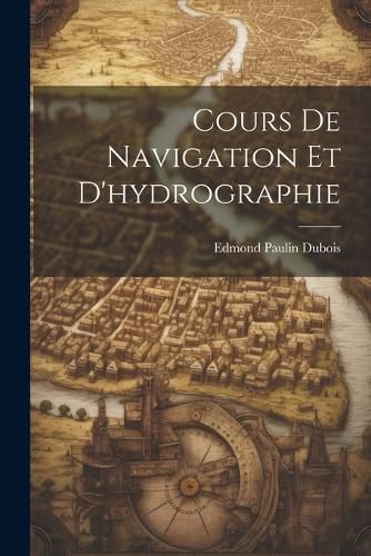 Cover image for Cours De Navigation Et D'hydrographie