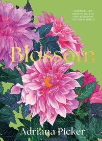 Cover image for Blossom: Practical and Creative Ways to Find Wonder in the Floral World