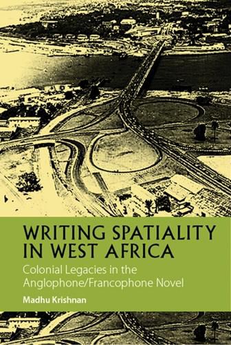 Cover image for Writing Spatiality in West Africa: Colonial Legacies in the Anglophone/Francophone Novel