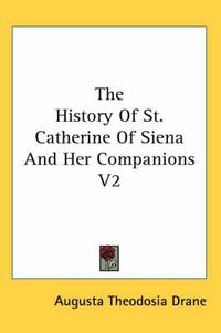 Cover image for The History of St. Catherine of Siena and Her Companions V2