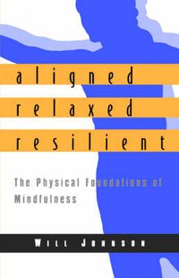 Cover image for Aligned, Relaxed, Resilient: The Physical Foundations of Mindfulness