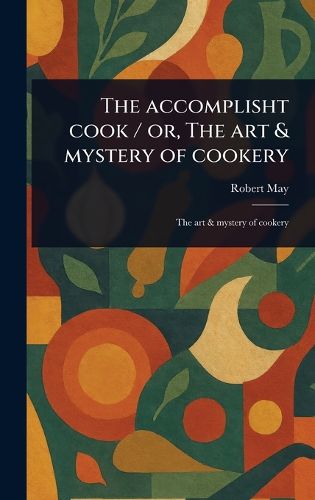 Cover image for The Accomplisht Cook / or, The Art & Mystery of Cookery