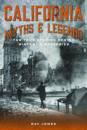 Cover image for California Myths and Legends: The True Stories Behind History's Mysteries
