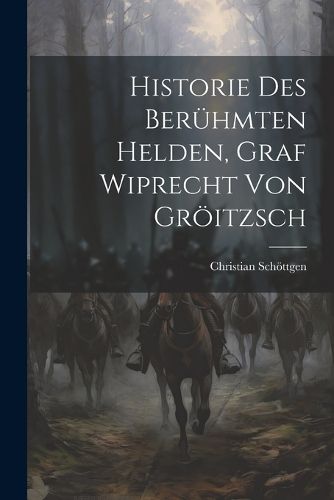 Cover image for Historie Des Beruehmten Helden, Graf Wiprecht Von Groeitzsch