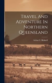 Cover image for Travel And Adventure In Northern Queensland