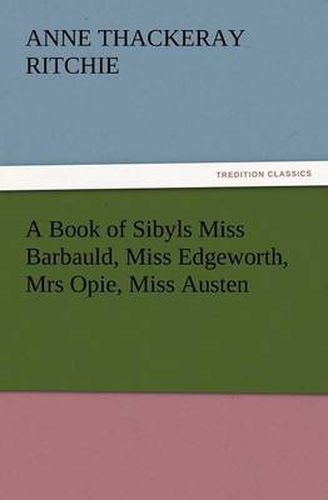 Cover image for A Book of Sibyls Miss Barbauld, Miss Edgeworth, Mrs Opie, Miss Austen