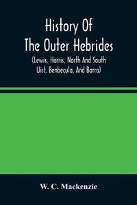 Cover image for History of the Outer Hebrides: (Lewis, Harris, North and South Uist, B