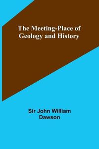 Cover image for The Meeting-Place of Geology and History