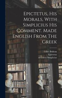 Cover image for Epictetus, His Morals, With Simplicius His Comment. Made English From The Greek