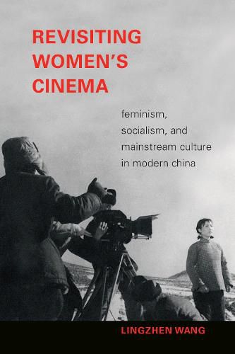 Cover image for Revisiting Women's Cinema: Feminism, Socialism, and Mainstream Culture in Modern China