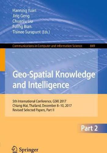 Cover image for Geo-Spatial Knowledge and Intelligence: 5th International Conference, GSKI 2017, Chiang Mai, Thailand, December 8-10, 2017, Revised Selected Papers, Part II