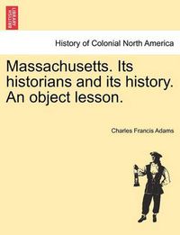 Cover image for Massachusetts. Its Historians and Its History. an Object Lesson.