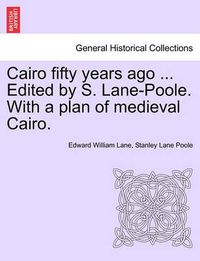 Cover image for Cairo Fifty Years Ago ... Edited by S. Lane-Poole. with a Plan of Medieval Cairo.