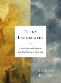 Cover image for Elegy Landscapes: Constable and Turner and the Intimate Sublime