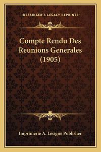 Cover image for Compte Rendu Des Reunions Generales (1905)