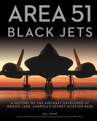 Cover image for Area 51 - Black Jets: A History of the Aircraft Developed at Groom Lake, America's Secret Aviation Base