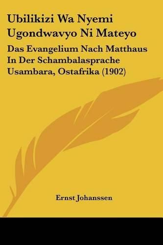 Cover image for Ubilikizi Wa Nyemi Ugondwavyo Ni Mateyo: Das Evangelium Nach Matthaus in Der Schambalasprache Usambara, Ostafrika (1902)