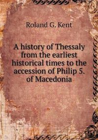 Cover image for A history of Thessaly from the earliest historical times to the accession of Philip 5. of Macedonia