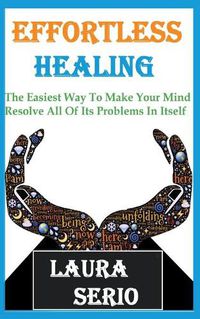 Cover image for Effortless Healing: The Easiest Way To Make Your Mind Resolve All Of Its Problems In Itself