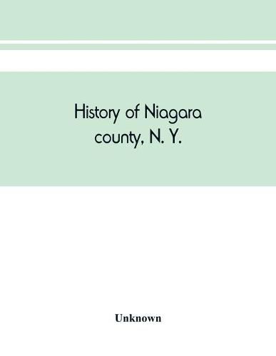 Cover image for History of Niagara county, N. Y., with illustrations descriptive of its scenery, private residences, public buildings, fine blocks, and important manufactories, and portraits of old pioneers and prominent residents