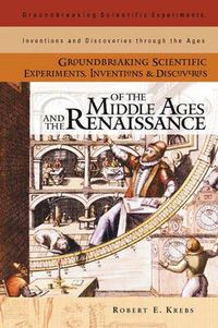 Cover image for Groundbreaking Scientific Experiments, Inventions, and Discoveries of the Middle Ages and the Renaissance