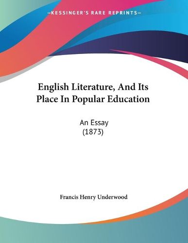 Cover image for English Literature, and Its Place in Popular Education: An Essay (1873)