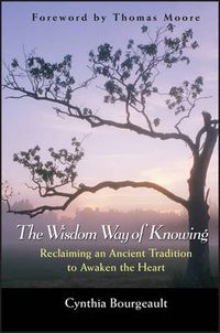 Cover image for The Wisdom Way of Knowing: Reclaiming an Ancient Tradition to Awaken the Heart