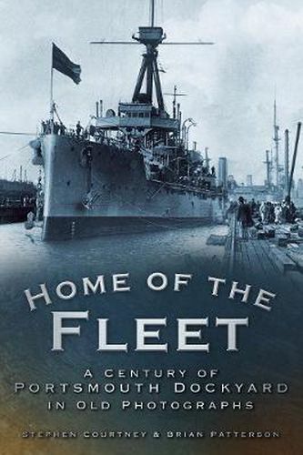 Home of the Fleet: A Century of Portsmouth Royal Dockyard in Photographs