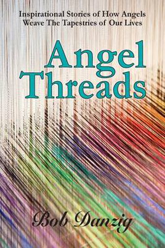 Cover image for Angel Threads: Inspirational Stories of How Angels Weave the Tapestry of Our Lives