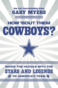 Cover image for How 'Bout Them Cowboys?: Inside the Huddle with the Stars and Legends of America's Team