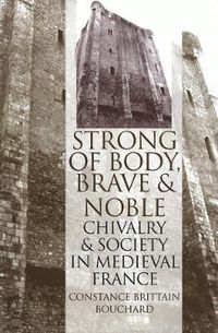 Cover image for Strong of Body, Brave and Noble: Chivalry and Society in Medieval France