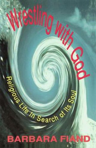 Cover image for Wrestling with God: Religious Life in Search of Its Soul