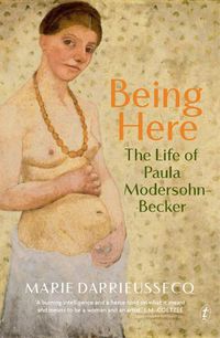 Cover image for Being Here: The Life of Paula Modersohn-Becker