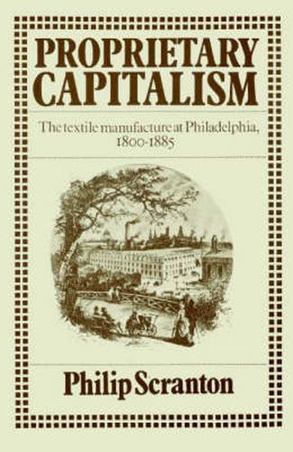 Cover image for Proprietary Capitalism: The Textile Manufacture at Philadelphia, 1800-1885