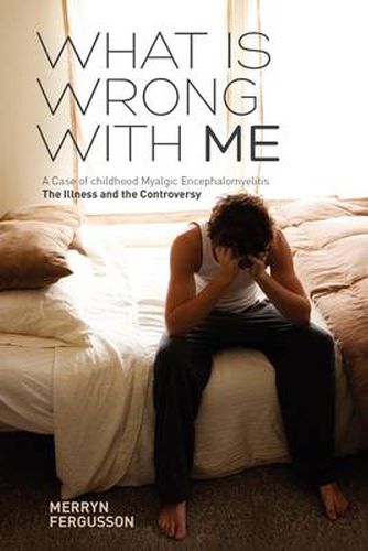 Cover image for What is Wrong with ME - A Case of Childhood Myalgic Encephalomyelitis: The Illness and the Controversy