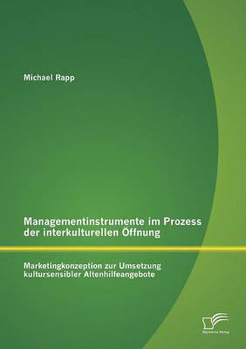 Cover image for Managementinstrumente im Prozess der interkulturellen OEffnung: Marketingkonzeption zur Umsetzung kultursensibler Altenhilfeangebote