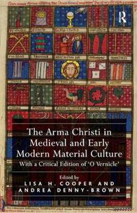 Cover image for The Arma Christi in Medieval and Early Modern Material Culture: With a Critical Edition of 'O Vernicle