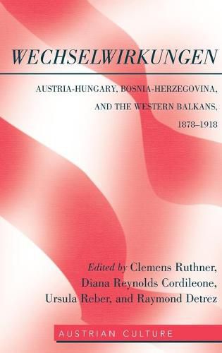 WechselWirkungen: Austria-Hungary, Bosnia-Herzegovina, and the Western Balkans, 1878-1918