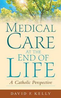 Cover image for Medical Care at the End of Life: A Catholic Perspective