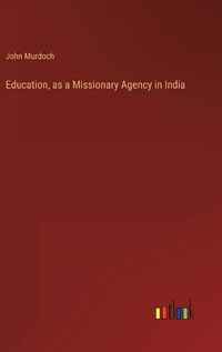 Cover image for Education, as a Missionary Agency in India