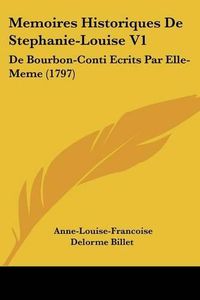 Cover image for Memoires Historiques de Stephanie-Louise V1: de Bourbon-Conti Ecrits Par Elle-Meme (1797)