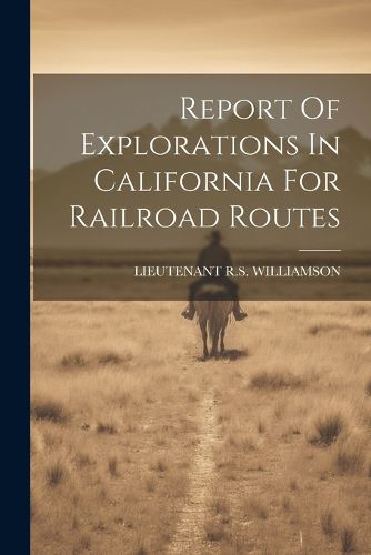 Cover image for Report Of Explorations In California For Railroad Routes